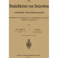 Sonstige Verlage Die Desinfektion von Setzreben vermittelst Schwefelkohlenstoff zum Zwecke der Verhütung einer Verschleppung der Reblaus (Phylloxera vastatrix Pl.)